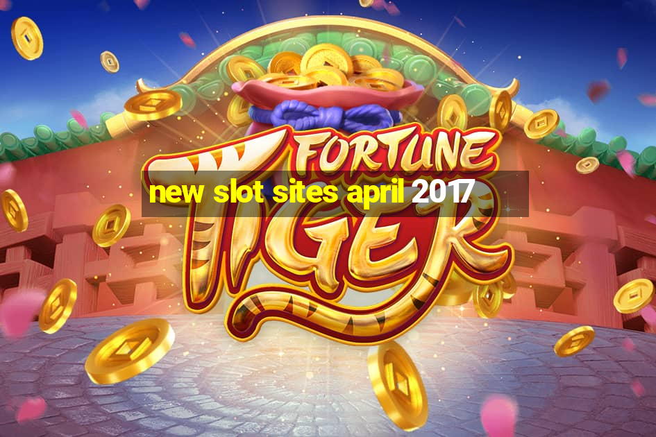 new slot sites april 2017