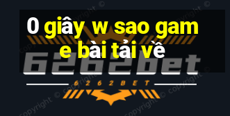 0 giây w sao game bài tải về