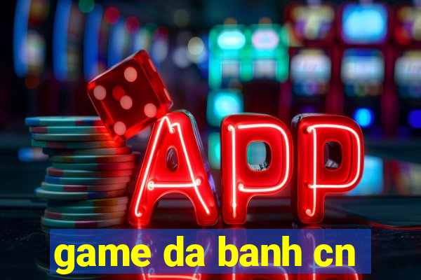 game da banh cn