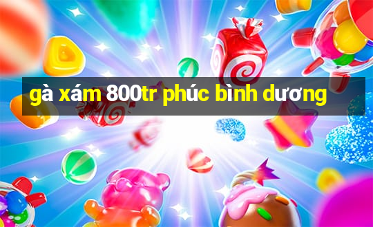 gà xám 800tr phúc bình dương