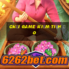 chơi game kiếm tiền ảo