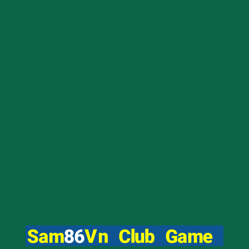 Sam86Vn Club Game Bài Nổ Hũ Uy Tín