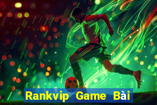 Rankvip Game Bài Đổi Thưởng Uy Tín