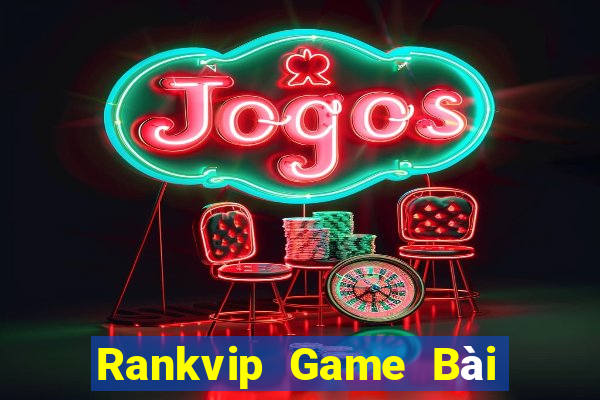 Rankvip Game Bài Đổi Thưởng Uy Tín