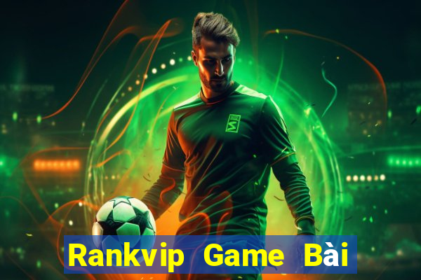 Rankvip Game Bài Đổi Thưởng Uy Tín