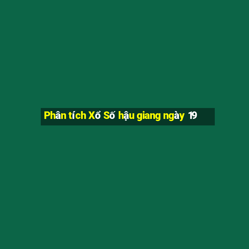 Phân tích Xổ Số hậu giang ngày 19