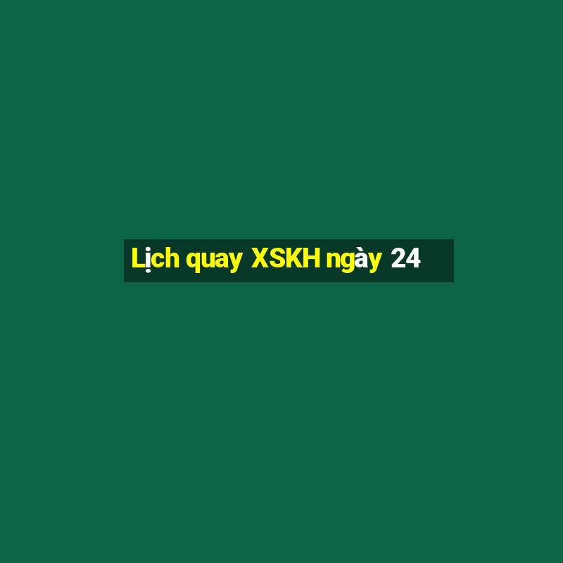 Lịch quay XSKH ngày 24