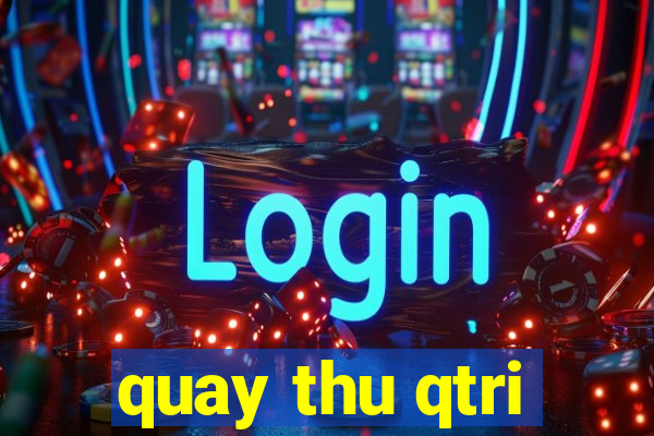 quay thu qtri