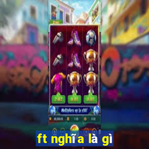 ft nghĩa là gì