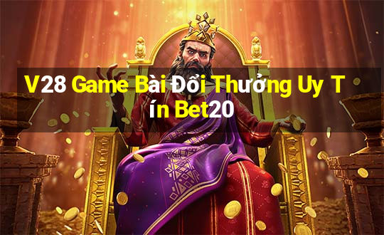 V28 Game Bài Đổi Thưởng Uy Tín Bet20