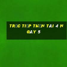 Trực tiếp thần tài 4 ngày 5