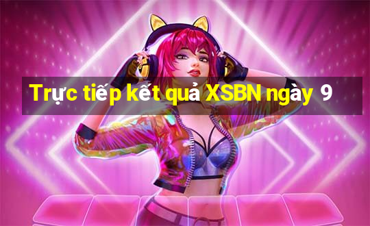 Trực tiếp kết quả XSBN ngày 9