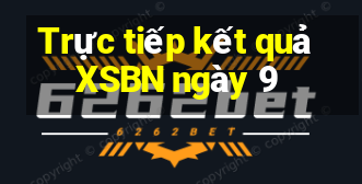 Trực tiếp kết quả XSBN ngày 9