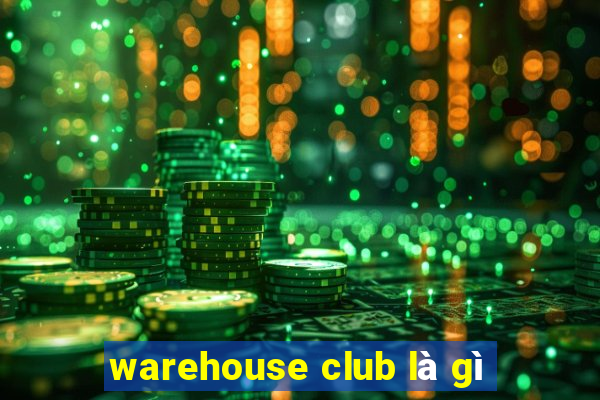 warehouse club là gì