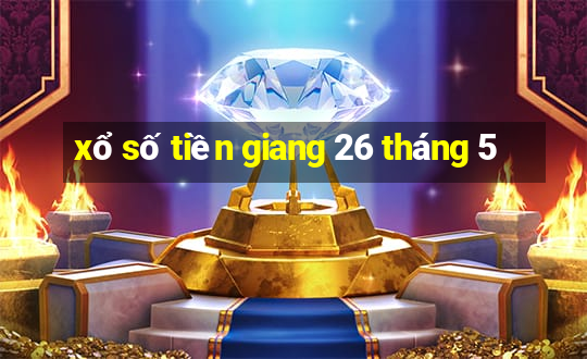 xổ số tiền giang 26 tháng 5