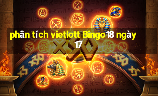 phân tích vietlott Bingo18 ngày 17