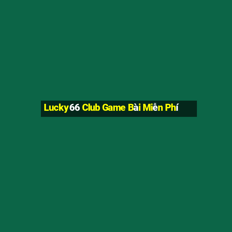 Lucky66 Club Game Bài Miễn Phí