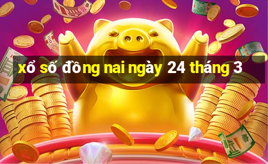 xổ số đồng nai ngày 24 tháng 3