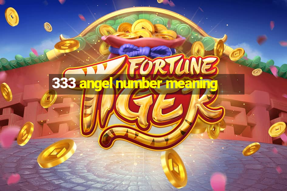 333 angel number meaning