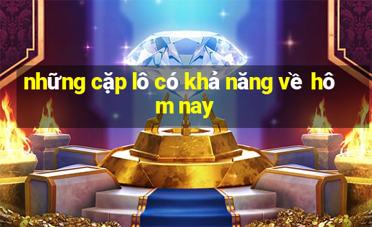 những cặp lô có khả năng về hôm nay