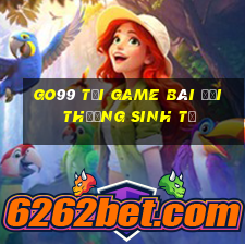 Go99 Tại Game Bài Đổi Thưởng Sinh Tử