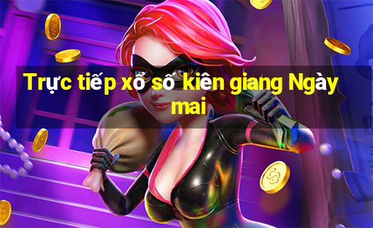 Trực tiếp xổ số kiên giang Ngày mai