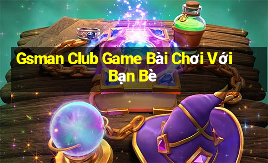 Gsman Club Game Bài Chơi Với Bạn Bè