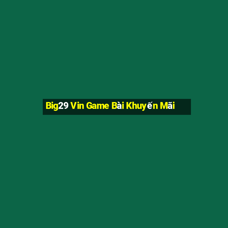 Big29 Vin Game Bài Khuyến Mãi