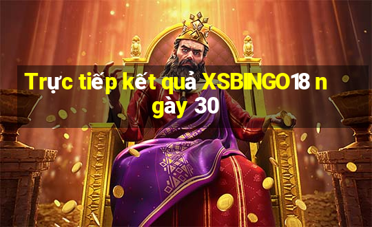 Trực tiếp kết quả XSBINGO18 ngày 30