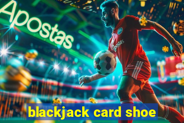 blackjack card shoe