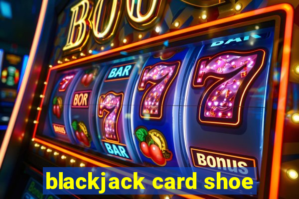 blackjack card shoe