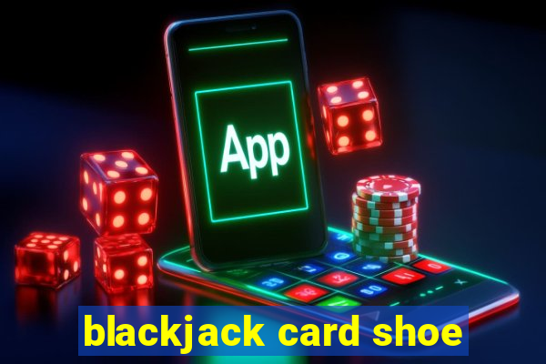 blackjack card shoe