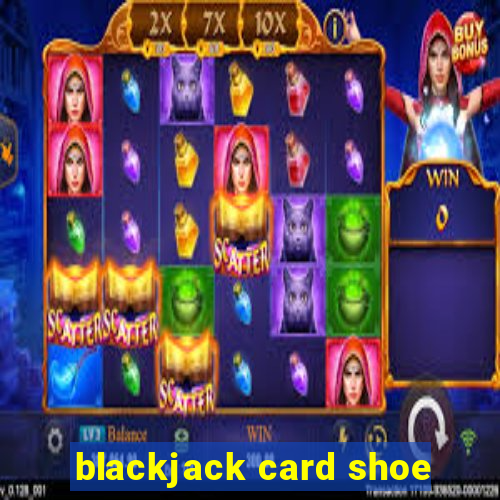 blackjack card shoe