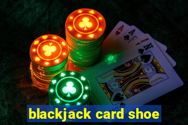 blackjack card shoe