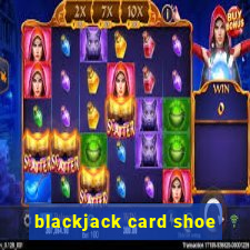 blackjack card shoe