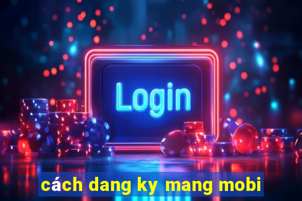 cách dang ky mang mobi