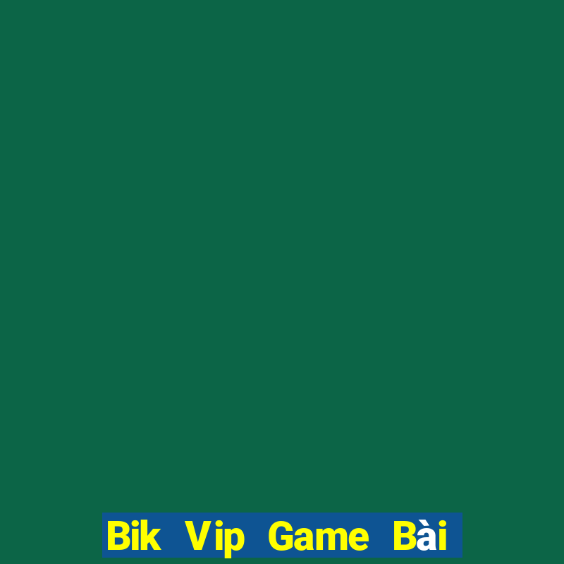 Bik Vip Game Bài Vip Club Đổi Thưởng