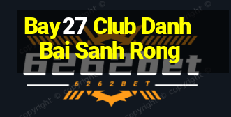 Bay27 Club Danh Bai Sanh Rong