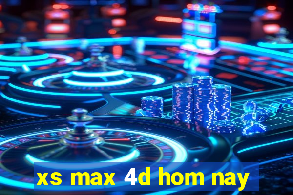 xs max 4d hom nay