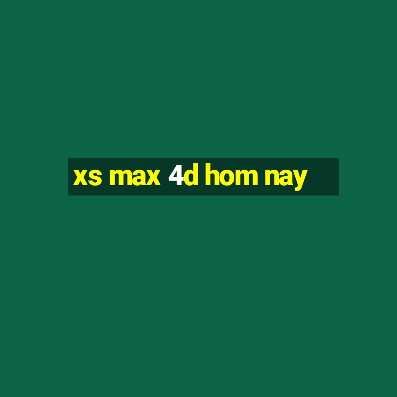 xs max 4d hom nay