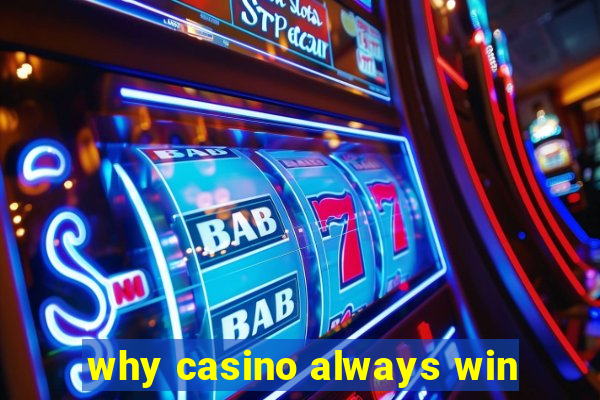 why casino always win