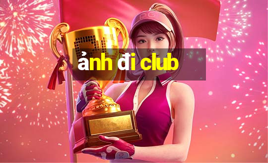 ảnh đi club