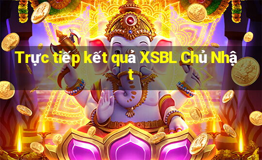 Trực tiếp kết quả XSBL Chủ Nhật