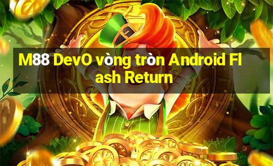 M88 DevO vòng tròn Android Flash Return