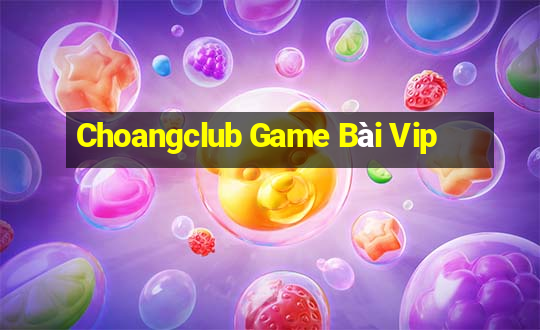 Choangclub Game Bài Vip