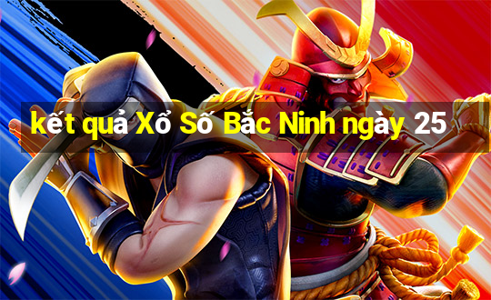 kết quả Xổ Số Bắc Ninh ngày 25