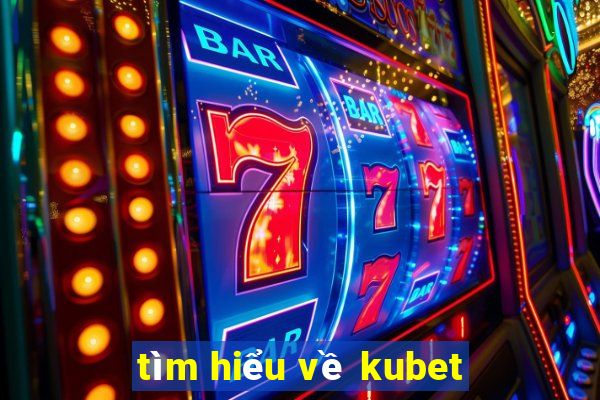 tìm hiểu về kubet