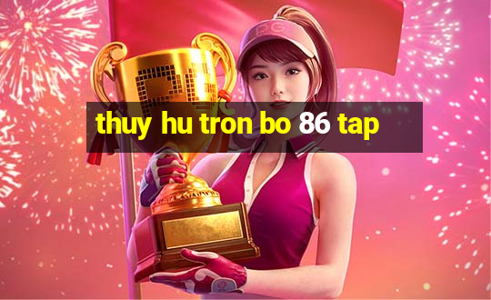 thuy hu tron bo 86 tap