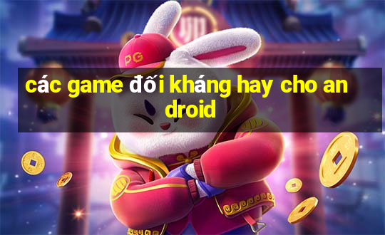 các game đối kháng hay cho android