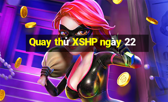 Quay thử XSHP ngày 22